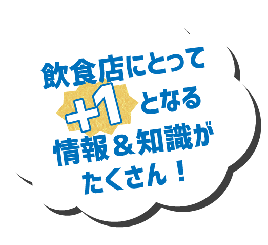 飲食店にとって「＋１」となる情報＆知識がたくさん！